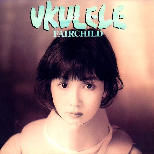 [Album] FAIRCHILD – Ukulele (Remastered 2019)[FLAC + MP3]